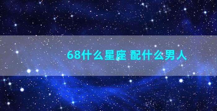 68什么星座 配什么男人